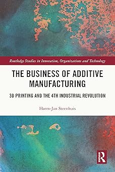 the business of additive manufacturing 1st edition harm jan steenhuis 1032505729, 978-1032505725