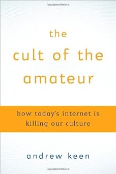 the cult of the amateur how todays internet is killing our culture 1st edition andrew keen 0385520808,