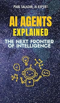 ai agents explained the next frontier of intelligence 1st edition paul salazar 1914272803, 978-1914272806