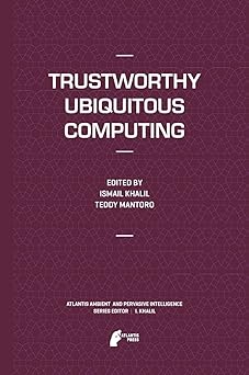 trustworthy ubiquitous computing 1st edition ismail khalil ,teddy mantoro 9491216708, 978-9491216701