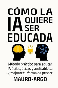 ca mo la ia quiere ser educada matodo pra ctico para educar ia a tiles aticas y auditablesa y mejorar tu