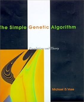 the simple genetic algorithm foundations and theory 1st edition michael d vose 026222058x, 978-0262220583