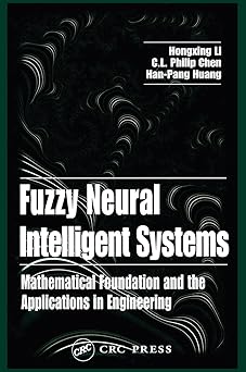 fuzzy neural intelligent systems 1st edition hongxing li ,c l philip chen ,han pang huang 0849323606,