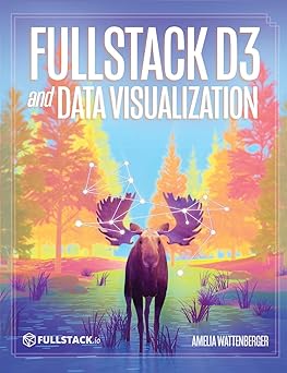 fullstack d3 and data visualization build beautiful data visualizations with d3 1st edition amelia