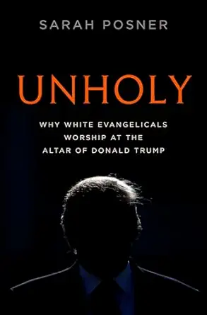 unholy why white evangelicals worship at the altar of donald trump 1st edition sarah posner 1984820427,