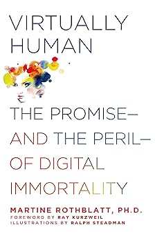 virtually human the promise and the peril of digital immortality 1st edition martine rothblatt phd ,ralph