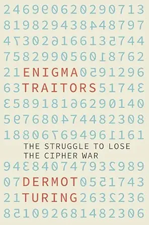 the enigma traitors the struggle to lose the cipher war 1st edition dermot turing 1803991690, 978-1803991696