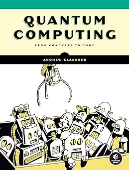 quantum computing from concepts to code 1st edition andrew glassner 1718504004, 978-1718504004