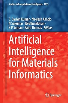artificial intelligence for materials informatics 1st edition s sachin kumar ,neelesh ashok ,n sukumar