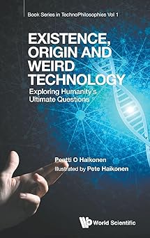 existence origin and weird technology exploring humanitys ultimate questions 1st edition pentti o haikonen