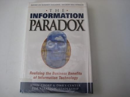the information paradox realizing the business benefits of information technology 1st edition john thorp