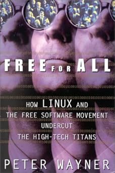 free for all how linux and the free software movement undercut the high tech titans 1st edition peter wayner