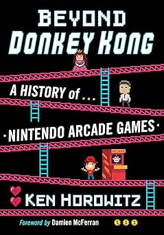beyond donkey kong a history of nintendo arcade games 1st edition ken horowitz 1476684200, 978-1476684208