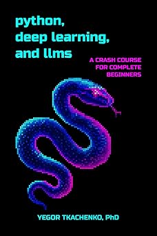 python deep learning and llms a crash course for complete beginners 1st edition yegor tkachenko 1733902201,