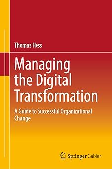 managing the digital transformation a guide to successful organizational change 1st edition thomas hess