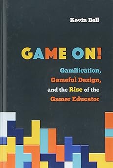 game on gamification gameful design and the rise of the gamer educator 1st edition kevin bell 1421423960,