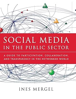 social media in the public sector a guide to participation collaboration and transparency in the networked
