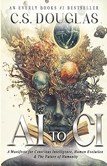 from ai to ci a manifesto for conscious intelligence human evolution and the future of humanity 1st edition c