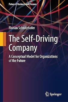 the self driving company a conceptual model for organizations of the future 1st edition florian schnitzhofer