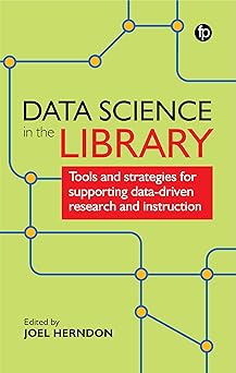 data science in the library tools and strategies for supporting data driven research and instruction 1st