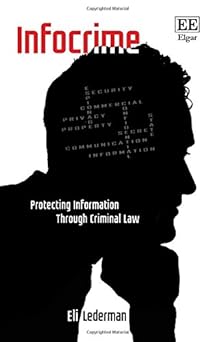 infocrime protecting information through criminal law 1st edition eli lederman 1785361252, 978-1785361258
