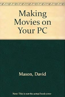 making movies on your pc dream up design and direct 3 d movies/book and disks 1st edition david mason
