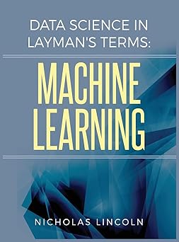 data science in laymans terms machine learning 1st edition nicholas lincoln ,pro ebookcovers 0578575892,