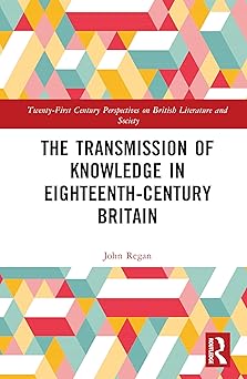 the transmission of knowledge in eighteenth century britain a digital investigation 1st edition john regan