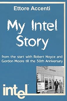 my intel story from the start with robert noyce and gordon moore till the 50th anniversary 1st edition ettore