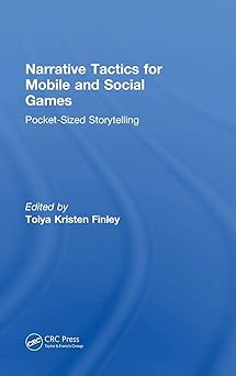 narrative tactics for mobile and social games pocket sized storytelling 1st edition toiya kristen finley