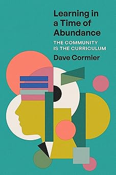 learning in a time of abundance the community is the curriculum 1st edition dave cormier 1421447797,