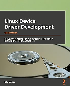 Linux Device Driver Development Everything You Need To Start With Device Driver Development For Linux Kernel And Embedded Linux