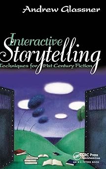 interactive storytelling techniques for 21st century fiction 1st edition andrew glassner 1138427985,