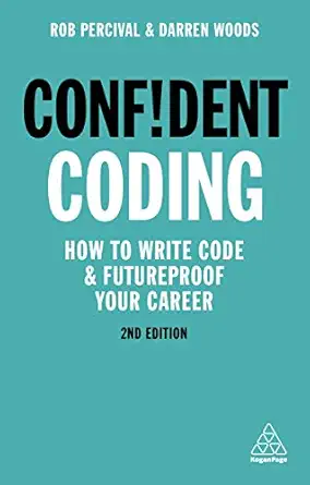 confident coding how to write code and futureproof your career 1st edition rob percival ,darren woods
