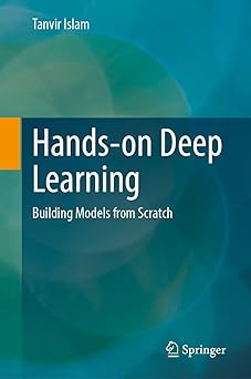 hands on deep learning building models from scratch 1st edition tanvir islam 303200487x, 978-3032004871