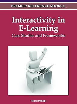 interactivity in e learning case studies and frameworks 1st edition haomin wang 1613504411, 978-1613504413