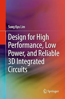 design for high performance low power and reliable 3d integrated circuits 1st edition sung kyu lim