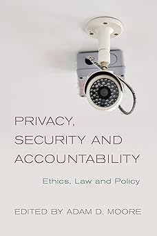 privacy security and accountability ethics law and policy 1st edition adam d moore 1783484756, 978-1783484751