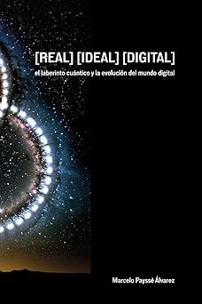 real ideal digital el laberinto cua ntico y la evolucia n del mundo digital 1st edition marcelo payssa c a