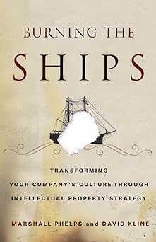 burning the ships transforming your companys culture through intellectual property strategy 1st edition