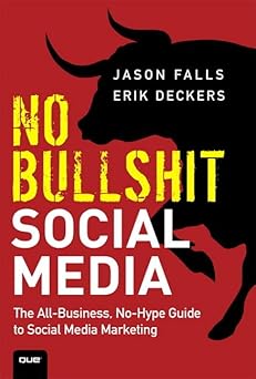 no bullshit social media the all business no hype guide to social media marketing 1st edition jason falls