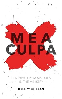 mea culpa learning from mistakes in the ministry 1st edition kyle mcclellan 1781915296, 978-1781915295