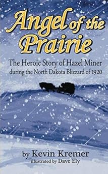 angel of the prairie the heroic story of hazel miner during the north dakota blizzard of 1920 1st edition