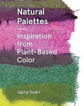 natural palettes inspiration from plant based color 1st edition sasha duerr 1616897929, 978-1616897925