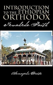 introduction to the ethiopian orthodox tewahedo faith 1st edition alemayehu desta 1468548891, 978-1468548891
