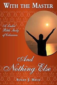with the master and nothing else a ladies bible study of colossians 1st edition susan heck 1636643264,
