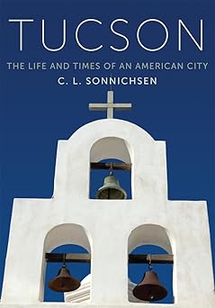 tucson the life and times of an american city 1st edition c l sonnichsen 0806120428, 978-0806120423