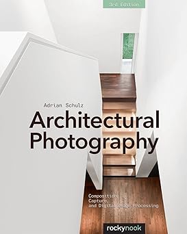 architectural photography composition capture and digital image processing 1st edition adrian schulz