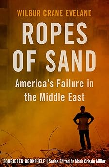 ropes of sand americas failure in the middle east 1st edition wilbur crane eveland ,mark crispin miller