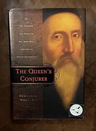 the queens conjurer the science and magic of dr john dee advisor to queen elizabeth i 1st edition benjamin